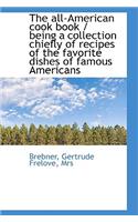 The All-American Cook Book / Being a Collection Chiefly of Recipes of the Favorite Dishes of Famous