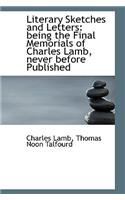 Literary Sketches and Letters: Being the Final Memorials of Charles Lamb, Never Before Published: Being the Final Memorials of Charles Lamb, Never Before Published