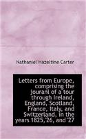 Letters from Europe, Comprising the Jouranl of a Tour Through Ireland, England, Scotland, France, It