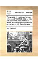 works, in verse and prose, of Leonard Welsted, Esq; ... Now first collected. With historical notes, and biographical memoirs of the author, by John Nichols.