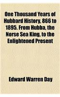 One Thousand Years of Hubbard History, 866 to 1895. from Hubba, the Norse Sea King, to the Enlightened Present