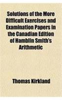 Solutions of the More Difficult Exercises and Examination Papers in the Canadian Edition of Hamblin Smith's Arithmetic