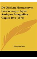 De Ossivm Hvmanorvm Larvarvmqve Apvd Antiqvos Imaginibvs Capita Dvo (1874): (Latin)