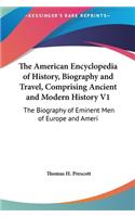 American Encyclopedia of History, Biography and Travel, Comprising Ancient and Modern History V1: The Biography of Eminent Men of Europe and Ameri