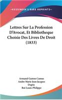 Lettres Sur La Profession D'Avocat, Et Bibliotheque Choisie Des Livres de Droit (1833)