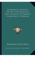 Geometrical Analysis or the Construction and Solution of Various Geometrical Problems