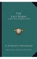 Last Robin the Last Robin: Lyrics and Sonnets (1907)