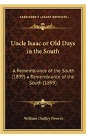 Uncle Isaac or Old Days in the South: A Remembrance of the South (1899) a Remembrance of the South (1899)(English)