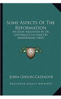 Some Aspects Of The Reformation: An Essay Suggested By Dr. Littledale's Lecture On Innovations (1869)(English)