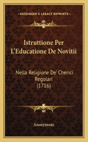 Istruttione Per L'Educatione De Novitii: Nella Religione De' Cherici Regolari (1716)(Italian)