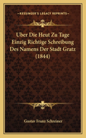 Uber Die Heut Zu Tage Einzig Richtige Schreibung Des Namens Der Stadt Gratz (1844)