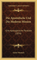 Die Apostolische Und Die Moderne Mission: Eine Apologetische Parallele (1876)(German)