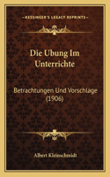 Die Ubung Im Unterrichte: Betrachtungen Und Vorschlage (1906)(German)