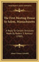 The First Meeting House In Salem, Massachusetts: A Reply To Certain Strictures Made By Robert S. Rantoul (1900)