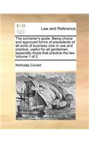 The Scrivener's Guide. Being Choice and Approved Forms of Precedents of All Sorts of Business Now in Use and Practice, Useful for All Gentlemen, Especially Those That Practice the Law Volume 1 of 2