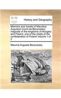 Memoirs and travels of Mauritius Augustus Count de Benyowsky; magnate of the kingdoms of Hungary and Poland, one of the chiefs of the confederation of Poland Volume 1 of 2: (English)