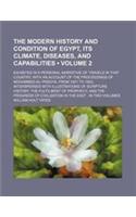 The Modern History and Condition of Egypt, Its Climate, Diseases, and Capabilities (Volume 2 ); Exhibited in a Personal Narrative of Travels in That C