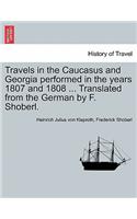 Travels in the Caucasus and Georgia Performed in the Years 1807 and 1808 ... Translated from the German by F. Shoberl.