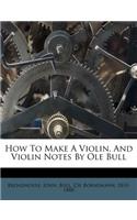 How to Make a Violin. and Violin Notes by OLE Bull