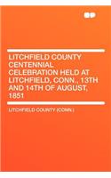 Litchfield County Centennial Celebration Held at Litchfield, Conn., 13th and 14th of August, 1851