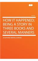How It Happened; Being a Story in Three Books and Several Manners