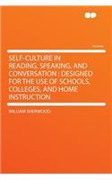 Self-Culture in Reading, Speaking, and Conversation: Designed for the Use of Schools, Colleges, and Home Instruction(English)