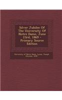 Silver Jubilee of the University of Notre Dame, June 23rd, 1869 - Primary Source Edition