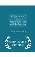 A System of Logic, Ratiocinative and Inductive - Scholar's Choice Edition: (English)
