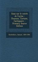 Essai Sur Le Comte de Caylus: L'Homme, L'Artiste, L'Antiquaire