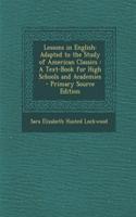 Lessons in English: Adapted to the Study of American Classics: A Text-Book for High Schools and Academies - Primary Source Edition