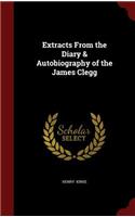 Extracts from the Diary & Autobiography of the James Clegg