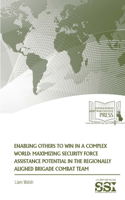 Enabling Others To Win in a Complex World: Maximizing Security Force Assistance Potential in The Regionally Aligned Brigade Combat Team