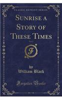 Sunrise a Story of These Times, Vol. 2 (Classic Reprint)