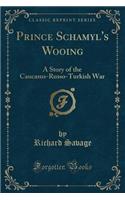 Prince Schamyl's Wooing: A Story of the Caucasus-Russo-Turkish War (Classic Reprint)(English)