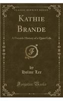 Kathie Brande: A Fireside History of a Quiet Life (Classic Reprint)