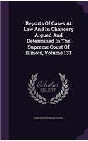 Reports of Cases at Law and in Chancery Argued and Determined in the Supreme Court of Illinois, Volume 133