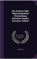 Die Antwort Oder Wahrscheinliche Unterredung Zwischen Paulus, Socrates, Tollner