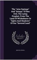 The wise Sayings And doings Of Ben Evil, The Lying Prophet, From The Land Of Wickedness Or lights And Shadows Of Our favored Land