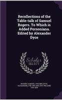 Recollections of the Table-Talk of Samuel Rogers. to Which Is Added Porsoniana. Edited by Alexander Dyce