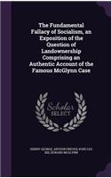 The Fundamental Fallacy of Socialism, an Exposition of the Question of Landownership Comprising an Authentic Account of the Famous McGlynn Case
