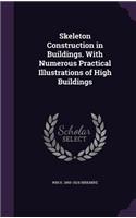 Skeleton Construction in Buildings. with Numerous Practical Illustrations of High Buildings