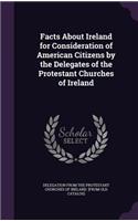 Facts about Ireland for Consideration of American Citizens by the Delegates of the Protestant Churches of Ireland