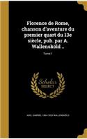 Florence de Rome, chanson d'aventure du premier quart du 13e siècle, pub. par A. Wallensköld ..; Tome 1