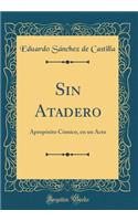 Sin Atadero: ApropÃ³sito CÃ³mico, En Un Acto (Classic Reprint)