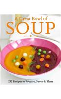 A Great Bowl of Soup: 250 Recipes to Prepare, Savor & Share