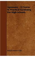 Agronomy - A Course in Practical Gardening for High Schools