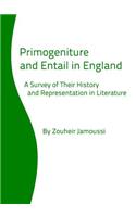 Primogeniture and Entail in England: A Survey of Their History and Representation in Literature: A Survey of Their History and Representation in Literature