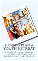 How To Plan A Youth Retreat