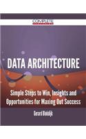 Data Architecture - Simple Steps to Win, Insights and Opportunities for Maxing Out Success
