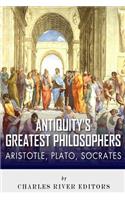 Antiquity's Greatest Philosophers: Socrates, Plato, and Aristotle